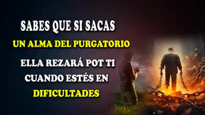 SABES QUE SI SACAS UN ALMA DEL PURGATORIO ELLA REZARÁ POR TI CUANDO ESTÉS EN DIFICULTADES